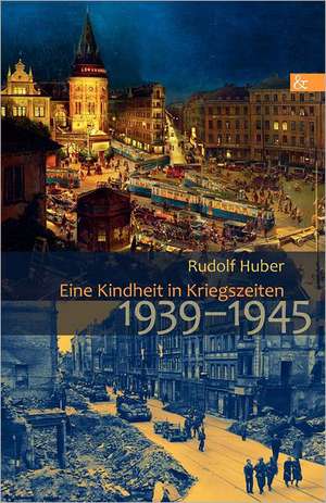 Eine Kindheit in Kriegszeiten de Rudolf Huber