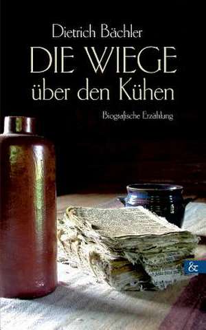 Die Wiege Uber Den Kuhen: Schriftsteller de Dietrich Bächler