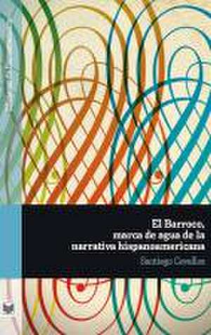 El Barroco, marca de agua de la narrativa hispanoamericana. de Santiago Cevallos