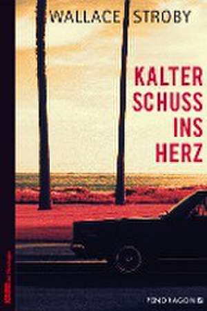 Kalter Schuss ins Herz de Wallace Stroby