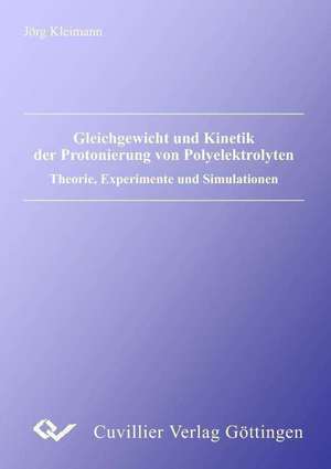 Gleichgewicht und Kinetik der Protonierung von Polyelektrolyten Theorie, Experimente und Simulationen de Jörg Kleimann