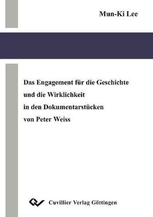 Das Engagement für die Geschichte und die Wirklichkeit in den Dokumentarstücken von Peter Weiss de Mun-Ki Lee