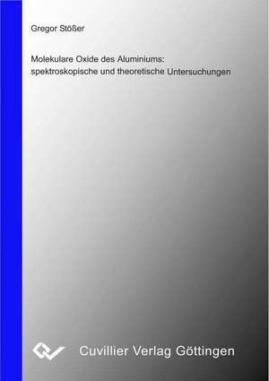 Molekulare Oxide des Aluminiums: spektroskopische und theoretische Untersuchungen de Gregor Stößer