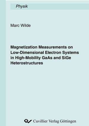 Magnetization Measurements on Low-Dimensional Electron Systems in High-Mobility GaAs and SiGe Heterostructures de Marc Wilde