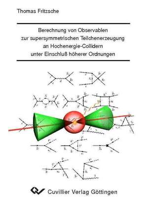 Berechnung von Observablen zur supersymmetrischen Teilchenerzeugung an Hochenergie-Collidern unter Einschluss höherer Ordnung de Thomas Fritzsche