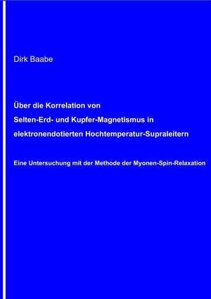 Über die Korrelation von Selten-Erd- und Kupfer-Magnetismus in elektronendotierten Hochtemperatur-Supraleitern de Dirk Baabe