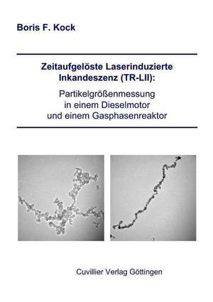 Zeitaufgelöste Laserinduzierte Inkandeszenz (TR-LII): Partikelgrößenmessung in einem Dieselmotor und einem Gasphasenreaktor de Boris F. Kock