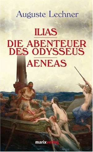 Illias. Die Abenteuer des Odysseus. Aeneas de Auguste Lechner