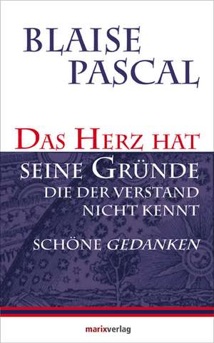 Das Herz hat seine Gründe, die der Verstand nicht kennt de Blaise Pascal