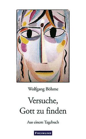 Versuche, Gott zu finden de Wolfgang Böhme