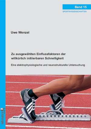 Zu ausgewählten Einflussfaktoren der willkürlich initiierbaren Schnelligkeit de Uwe Wenzel