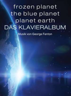 Frozen Planet, The Blue Planet, Planet Earth: Das Klavieralbum de George Fenton