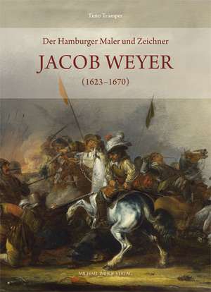 Der Hamburger Maler und Zeichner Jacob Weyer (1623-1670) de Timo Trümper