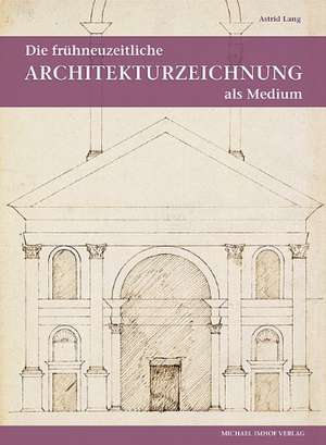 Die frühneuzeitliche Architekturzeichnung als Medium intra- und interkultureller Kommunikation de Astrid Lang