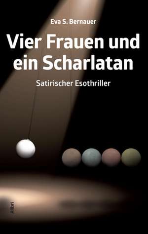 Vier Frauen und ein Scharlatan de Eva S. Bernauer