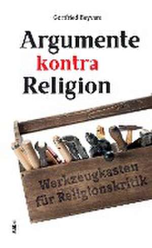 Argumente kontra Religion de Gottfried Beyvers