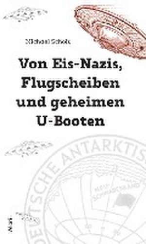 Von Eis-Nazis, Flugscheiben und geheimen U-Booten de Michael Scholz