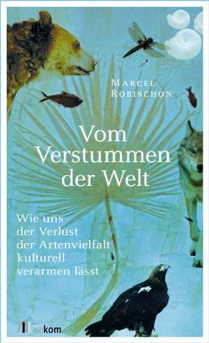 Vom Verstummen der Welt de Marcel Robischon