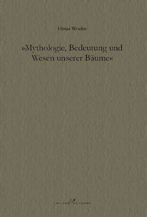 Mythologie, Bedeutung und Wesen unserer Bäume de Elmar Woelm