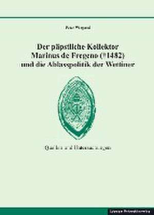 Der päpstliche Kollektor Marinus de Fregeno (+ 1482) und die Ablasspolitik der Wettiner de Peter Wiegand