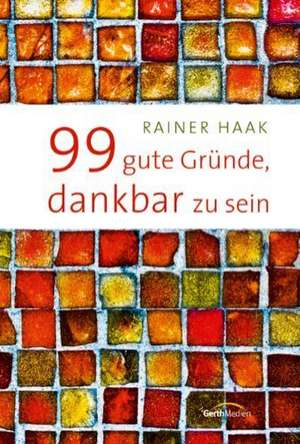 99 gute Gründe, dankbar zu sein de Rainer Haak