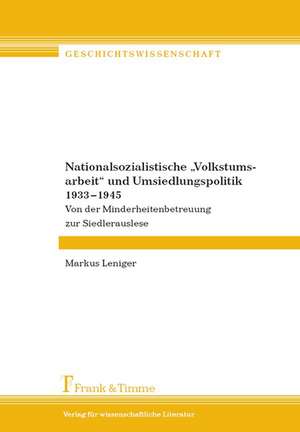 Nationalsozialistische "Volkstumsarbeit" und Umsiedlungspolitik 1933¿1945 de Markus Leniger