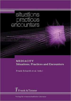 Mediacity. Situations, Practices and Encounters de Frank Eckardt