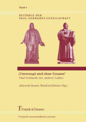 ¿Unverzagt und ohne Grauen¿ ¿ Paul Gerhardt, der ¿andere¿ Luther de Albrecht Beutel