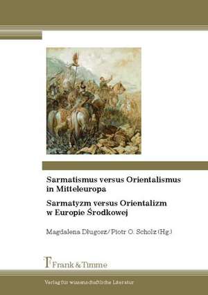 Sarmatismus versus Orientalismus in Mitteleuropa / Sarmatyzm versus Orientalizm w Europie Srodkowej de Magdalena D¿ugosz