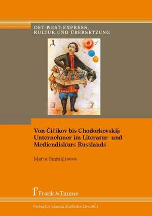 Von ¿i¿ikov bis Chodorkovskij: Unternehmer im Literatur- und Mediendiskurs Russlands de Maria Smyshliaeva