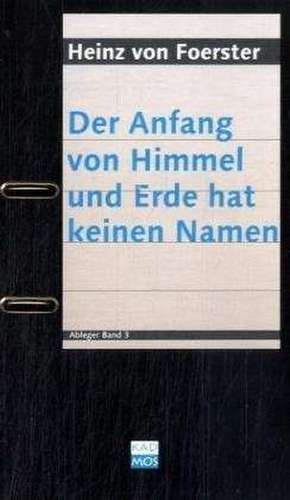 Der Anfang von Himmel und Erde hat keinen Namen de Heinz von Foerster