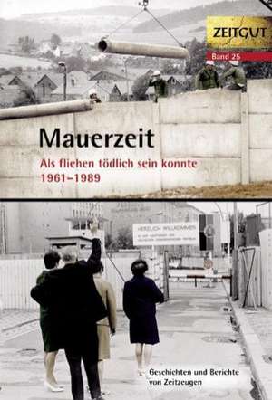 Mauerzeit. Als fliehen tödlich sein konnte. 1961-1989 de Jürgen Kleindienst