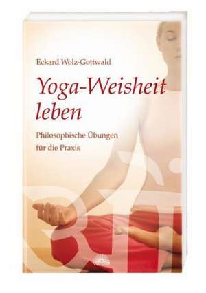 Yoga-Weisheit leben de Eckard Wolz-Gottwald