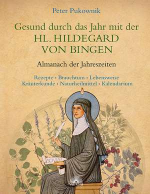 Gesund durch das Jahr mit der Heiligen Hildegard von Bingen de Peter Pukownik