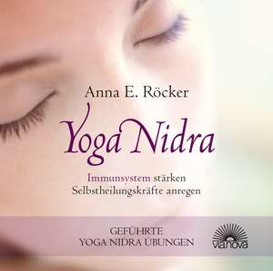 Yoga Nidra - Immunsystem stärken - Selbstheilungskräfte anregen - Geführte Yoga Nidra-Übungen de Anna E. Röcker