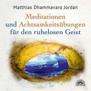 Mediationen und Achtsamkeitsübungen für den ruhelosen Geist de Matthias Dhammavaro Jordan