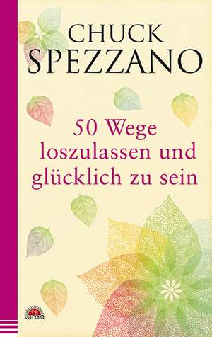 50 Wege, loszulassen und glücklich zu sein de Chuck Spezzano