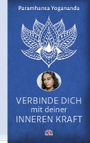 Verbinde dich mit deiner inneren Kraft de Paramhansa Yogananda