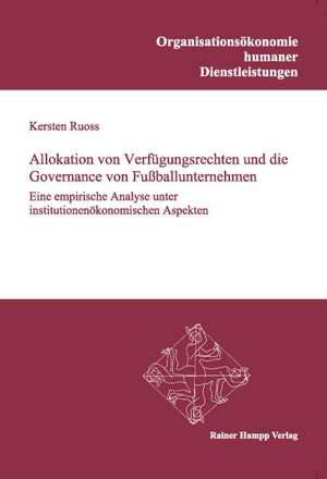 Allokation von Verfügungsrechten und die Governance von Fußballunternehmen de Kersten Ruoss