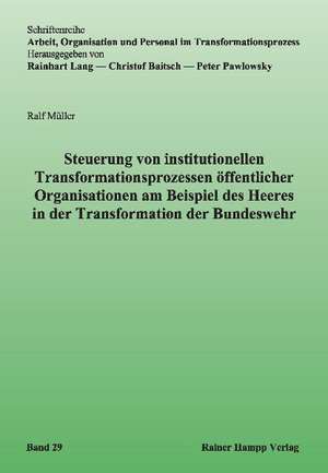 Steuerung von institutionellen Transformationsprozessen öffentlicher Organisationen am Beispiel des Heeres in der Transformation der Bundeswehr de Ralf Müller