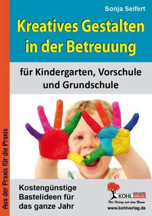 Kreatives Gestalten in der Betreuung für Kindergarten, Vorschule und Grundschule de Sonja Seifert