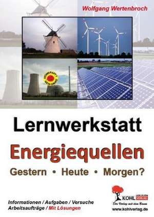 Lernwerkstatt Energiequellen - Gestern, Heute, Morgen? de Wolfgang Wertenbroch