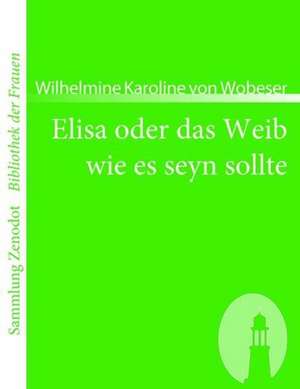 Elisa oder das Weib wie es seyn sollte de Wilhelmine Karoline von Wobeser