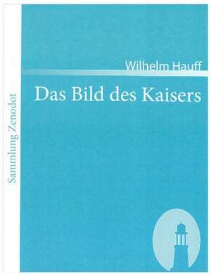 Das Bild des Kaisers de Wilhelm Hauff