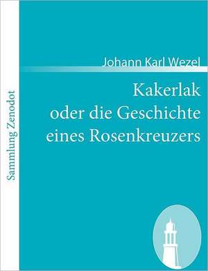 Kakerlak oder die Geschichte eines Rosenkreuzers de Johann Karl Wezel