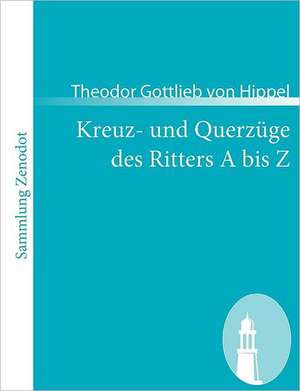 Kreuz- und Querzüge des Ritters A bis Z de Theodor Gottlieb Von Hippel