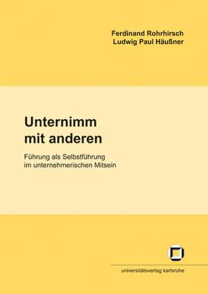 Unternimm mit anderen. Führung als Selbstführung im unternehmerischen Mitsein de Ferdinand Rohrhirsch