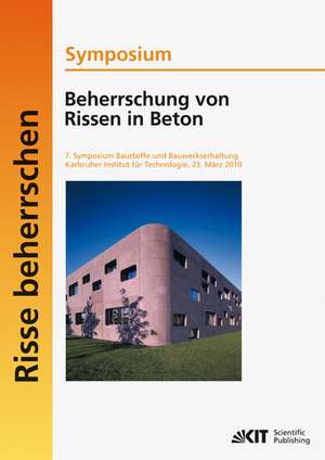 Beherrschung von Rissen in Beton : 7. Symposium Baustoffe und Bauwerkserhaltung, Karlsruher Institut für Technologie ; Karlsruhe, 23. März 2010 de Ulrich Nolting