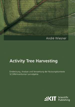 Activity Tree Harvesting - Entdeckung, Analyse und Verwertung der Nutzungskontexte SCORM-konformer Lernobjekte de André Wiesner