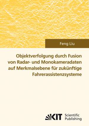 Objektverfolgung durch Fusion von Radar- und Monokameradaten auf Merkmalsebene für zukünftige Fahrerassistenzsysteme de Feng Liu